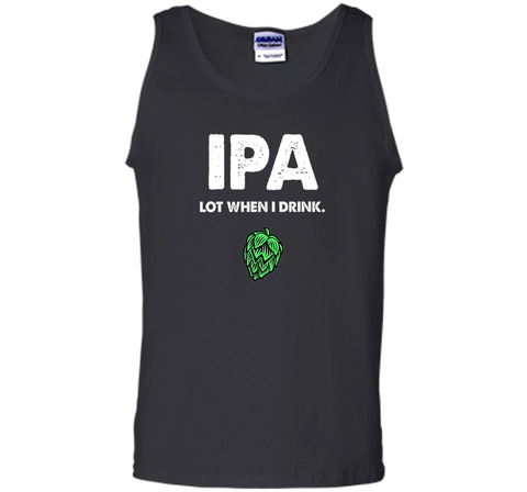 IPA Lot When I Drink - Funny Drinking Shirt Brewing & Beer