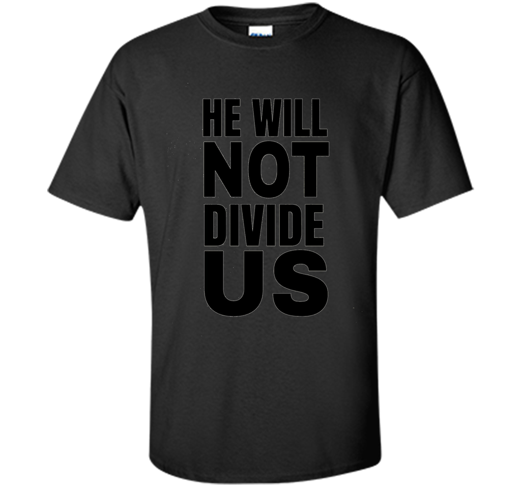 He Will Not Divide Us Shirt