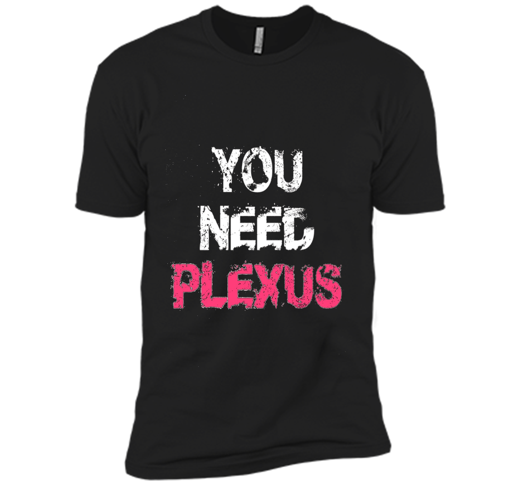 You Need Plexus Tshirt