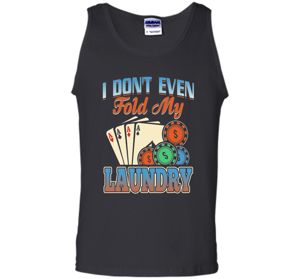 Funny Poker Player T Shirt; I don't even fold my laundry