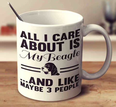All I Care About Is My Beagle And Like Maybe 3 People