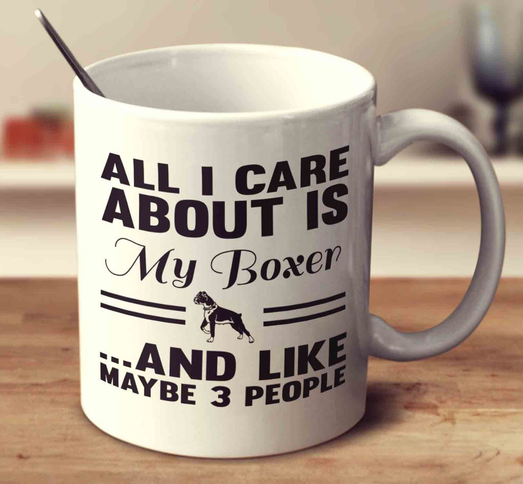 All I Care About Is My Boxer And Like Maybe 3 People