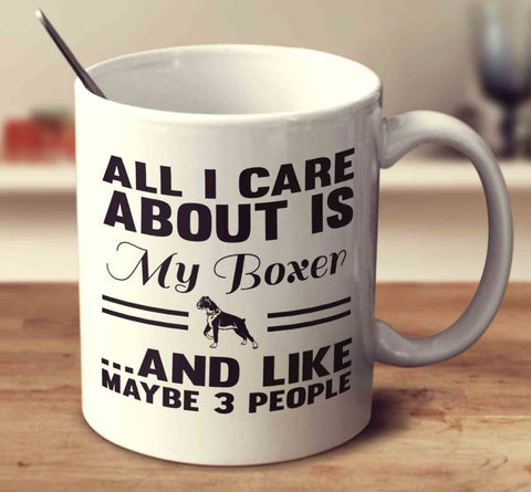 All I Care About Is My Boxer And Like Maybe 3 People