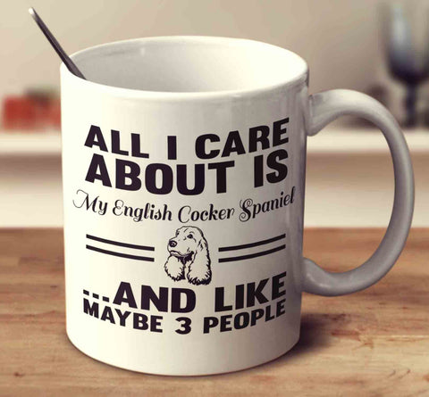 All I Care About Is My English Cocker Spaniel And Like Maybe 3 People