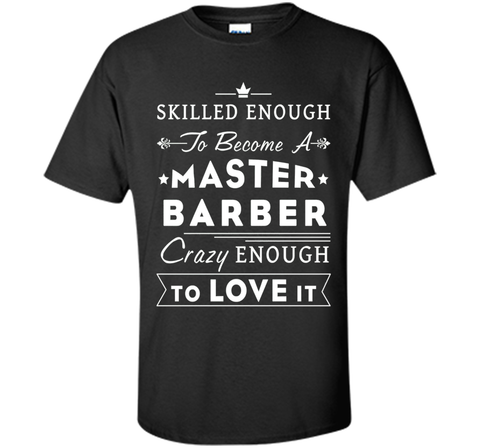 Barber T-shirt - Skilled enough to become a master barber.