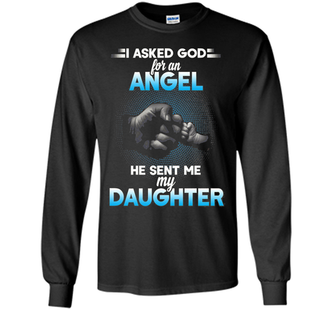 I asked god for an angel he sent me my daughter T-shirt.