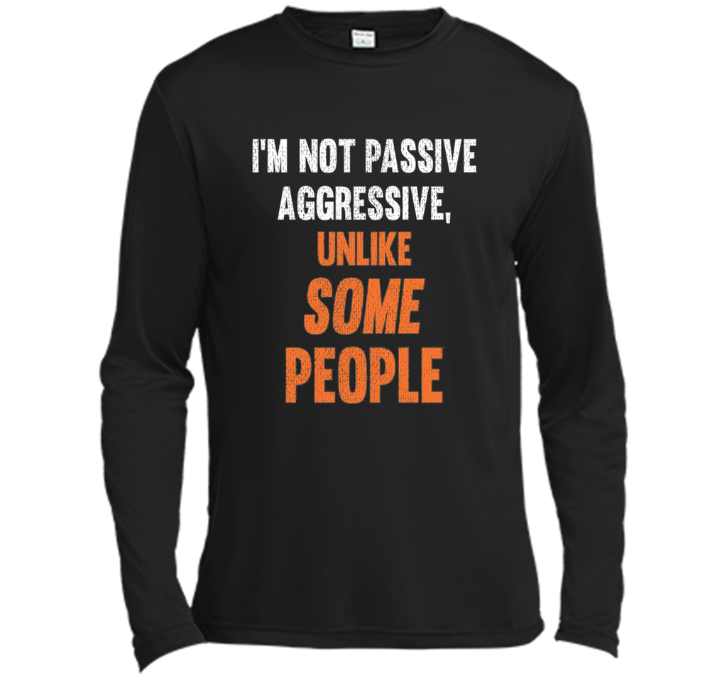 Funny Shirt - I'm Not Passive Aggressive, Unlike Some People