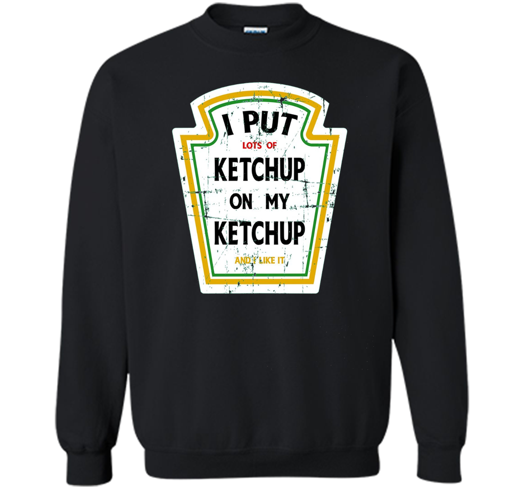 I Put Ketchup On My Ketchup Funny T Shirt