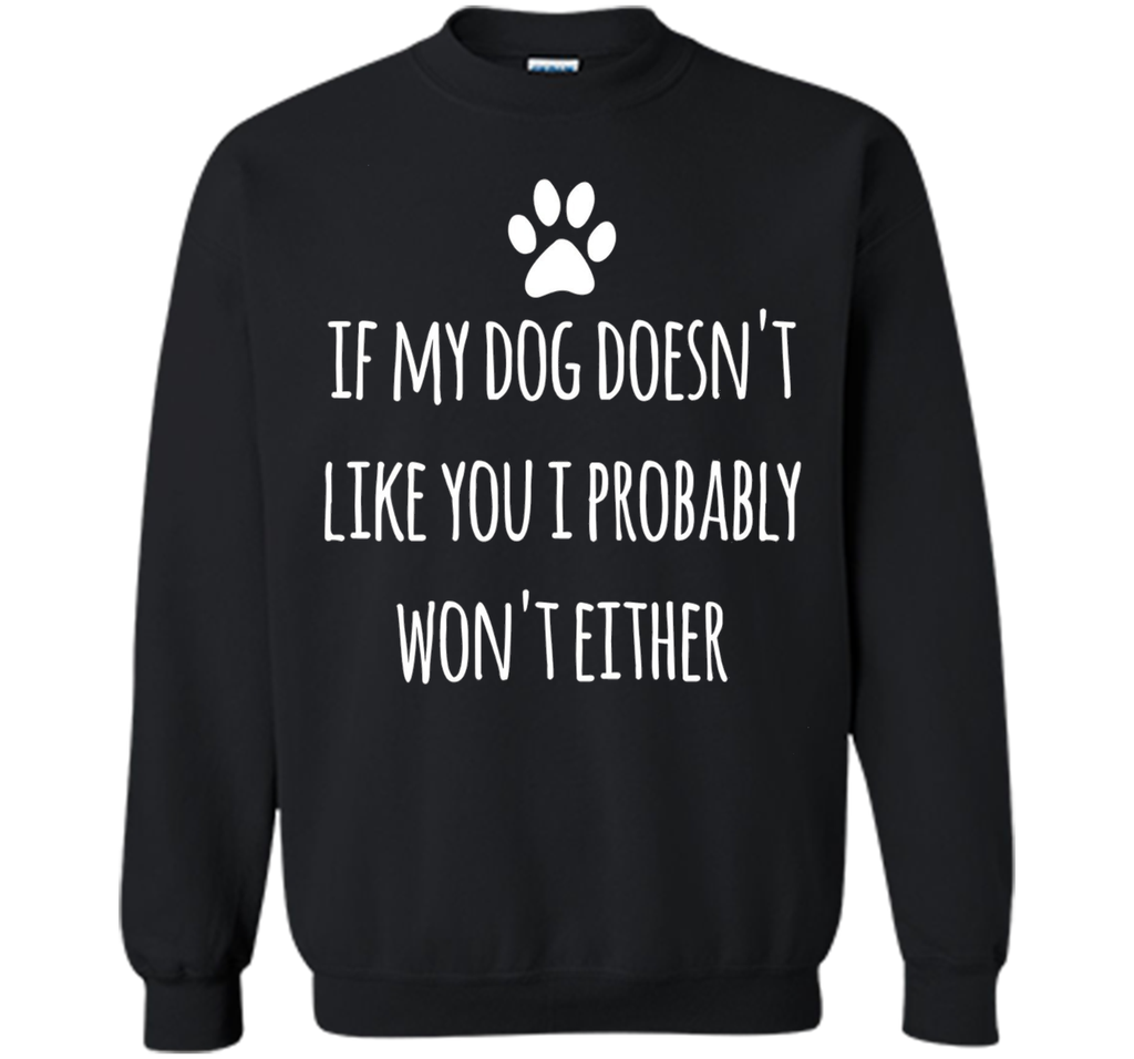 If My Dog Doesn't Like You I Probably Won't Either T-Shirt