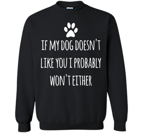 If My Dog Doesn't Like You I Probably Won't Either T-Shirt