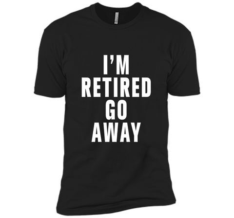 I'm retired go away t-shirt