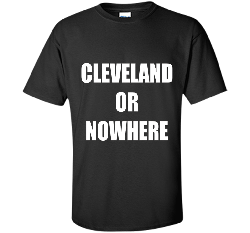 Cleveland Or Nowhere T-Shirt