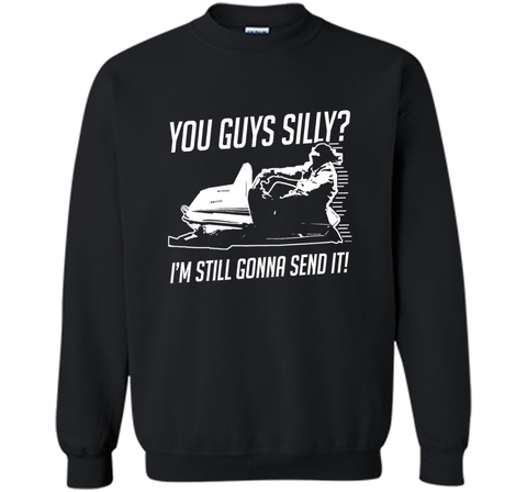 Funny Cool You Guys Silly? I'm Still Gonna Send It! T-shirts