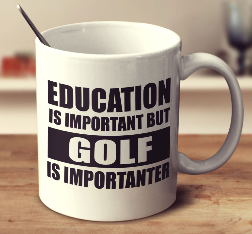 Education Is Important But Golf Is Importanter