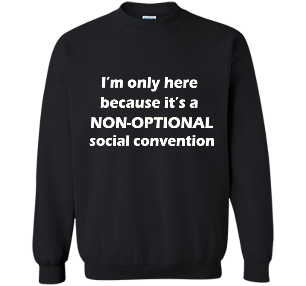 I'm only here it's a non-optional social convention Geek Tee