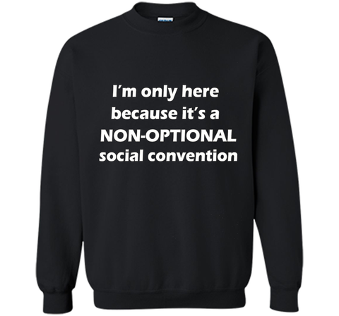I'm only here it's a non-optional social convention Geek Tee