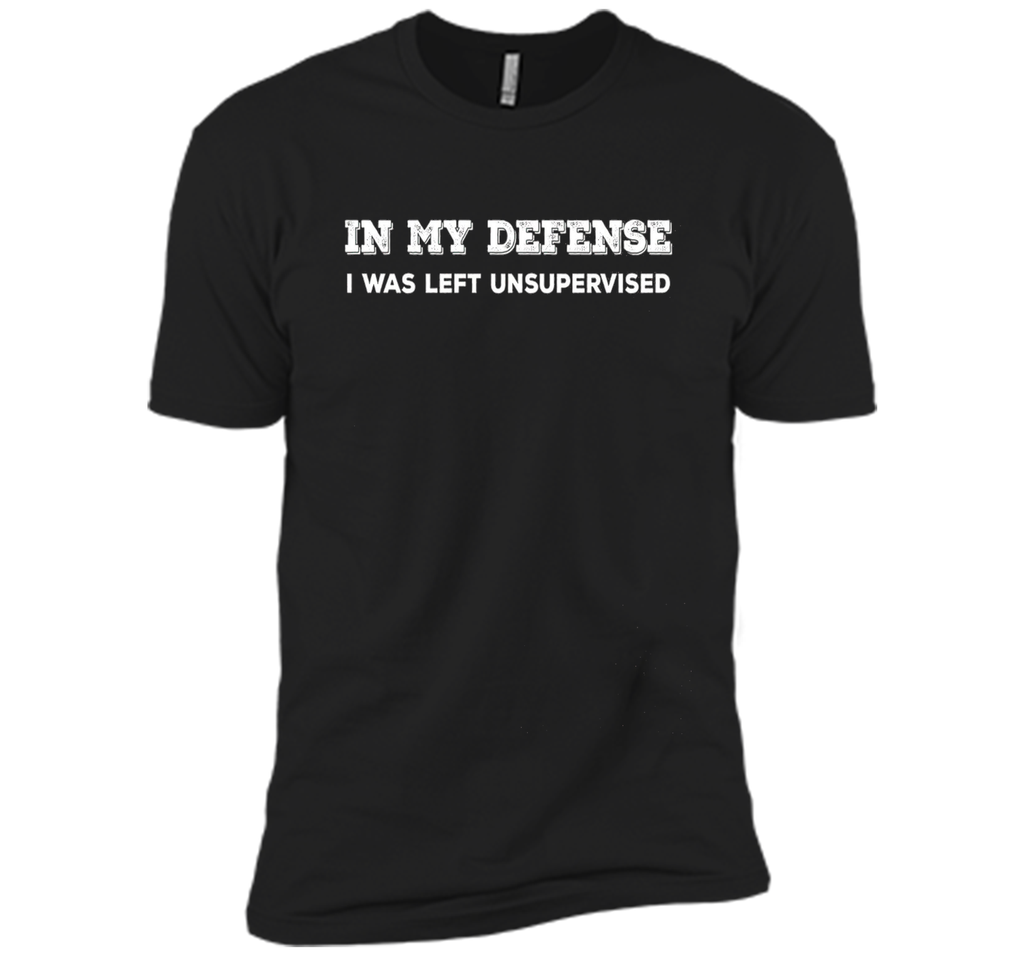 IN MY DEFENSE I WAS LEFT UNSUPERVISED T-SHIRT - GIFT IDEA