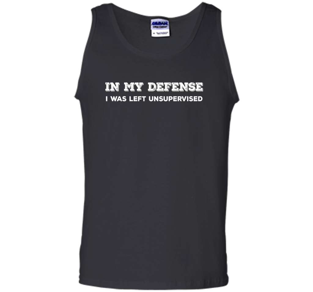 IN MY DEFENSE I WAS LEFT UNSUPERVISED T-SHIRT - GIFT IDEA