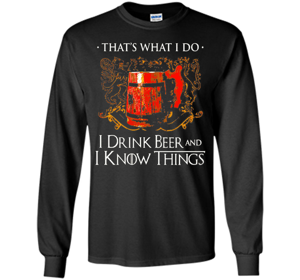 I drink beer and i know things t shirt