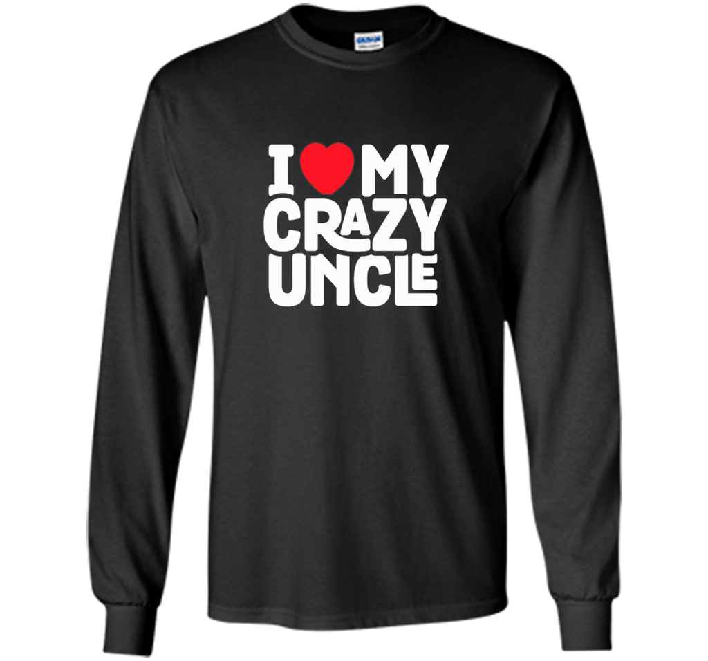 I Love My Crazy Uncle - Funny Nephew Humor Gift T-Shirt