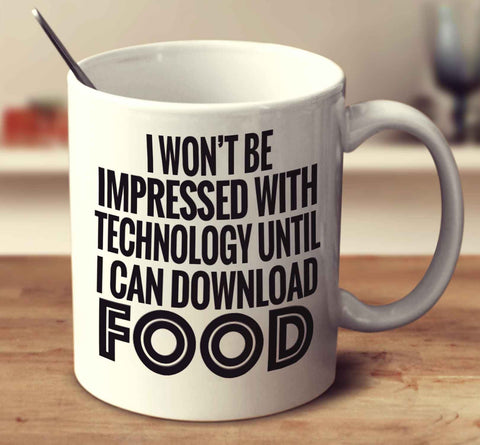 I Won't Be Impressed With Technology Until I Can Download Food