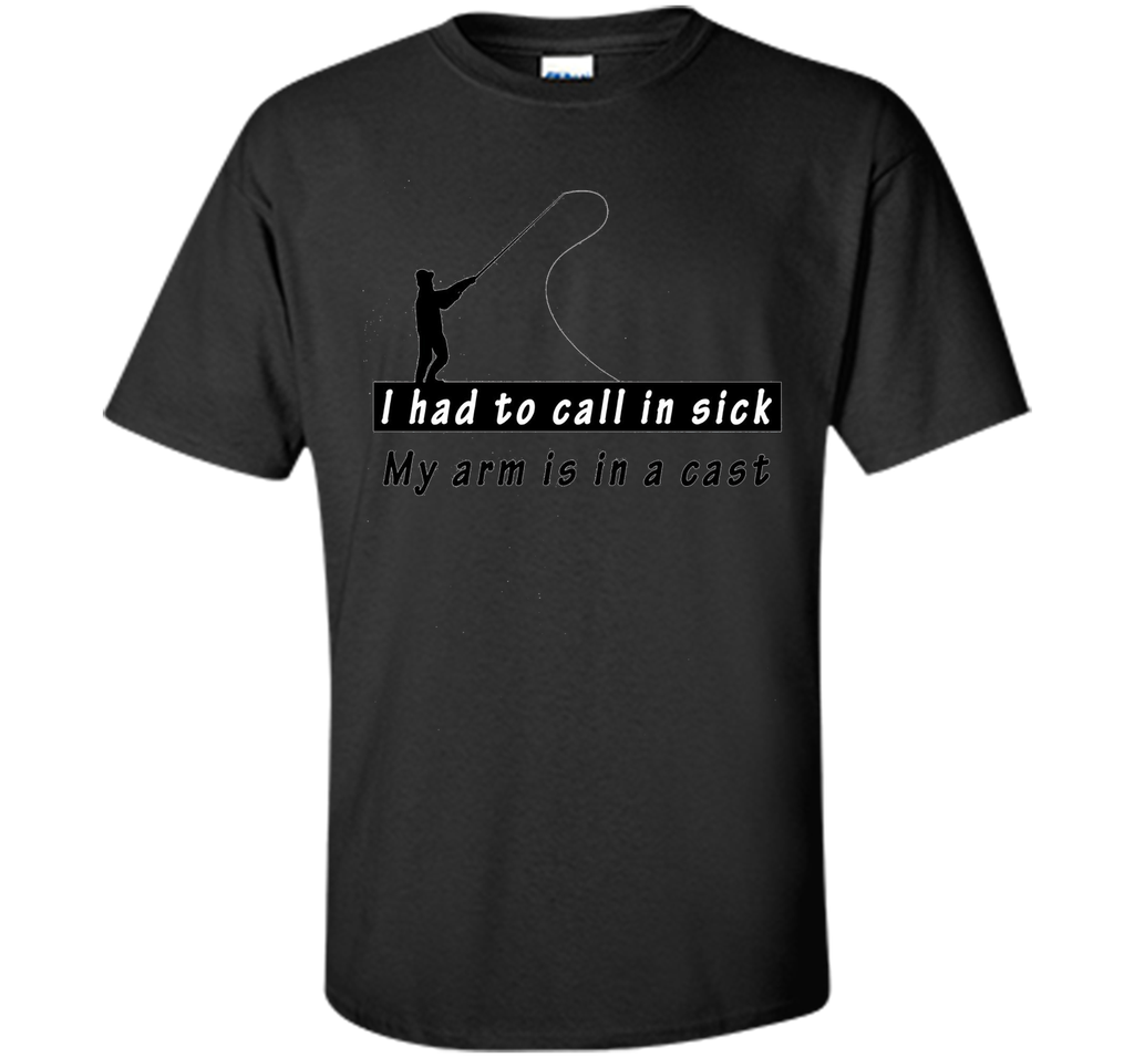 I had to call in sick my arm is in a cast - Funny TShirt