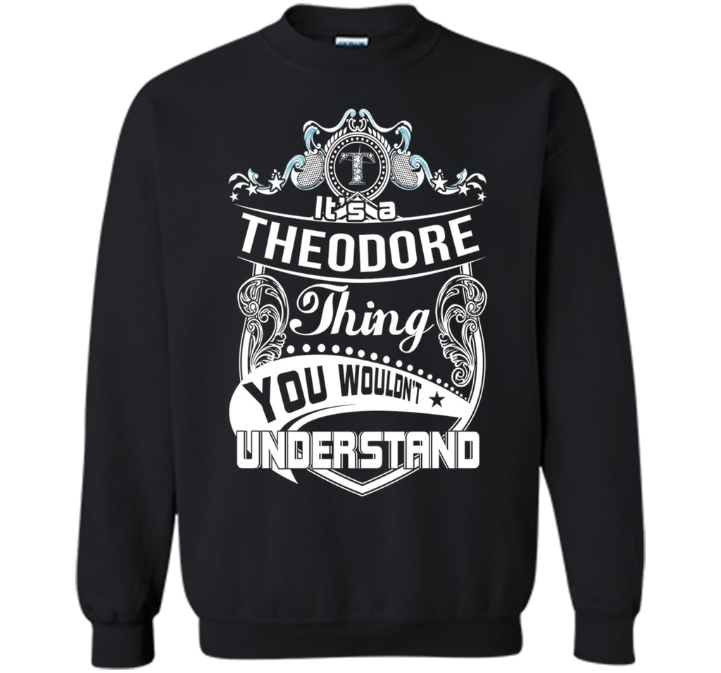 It's a Theodore thing you wouldn't understand T-Shirt