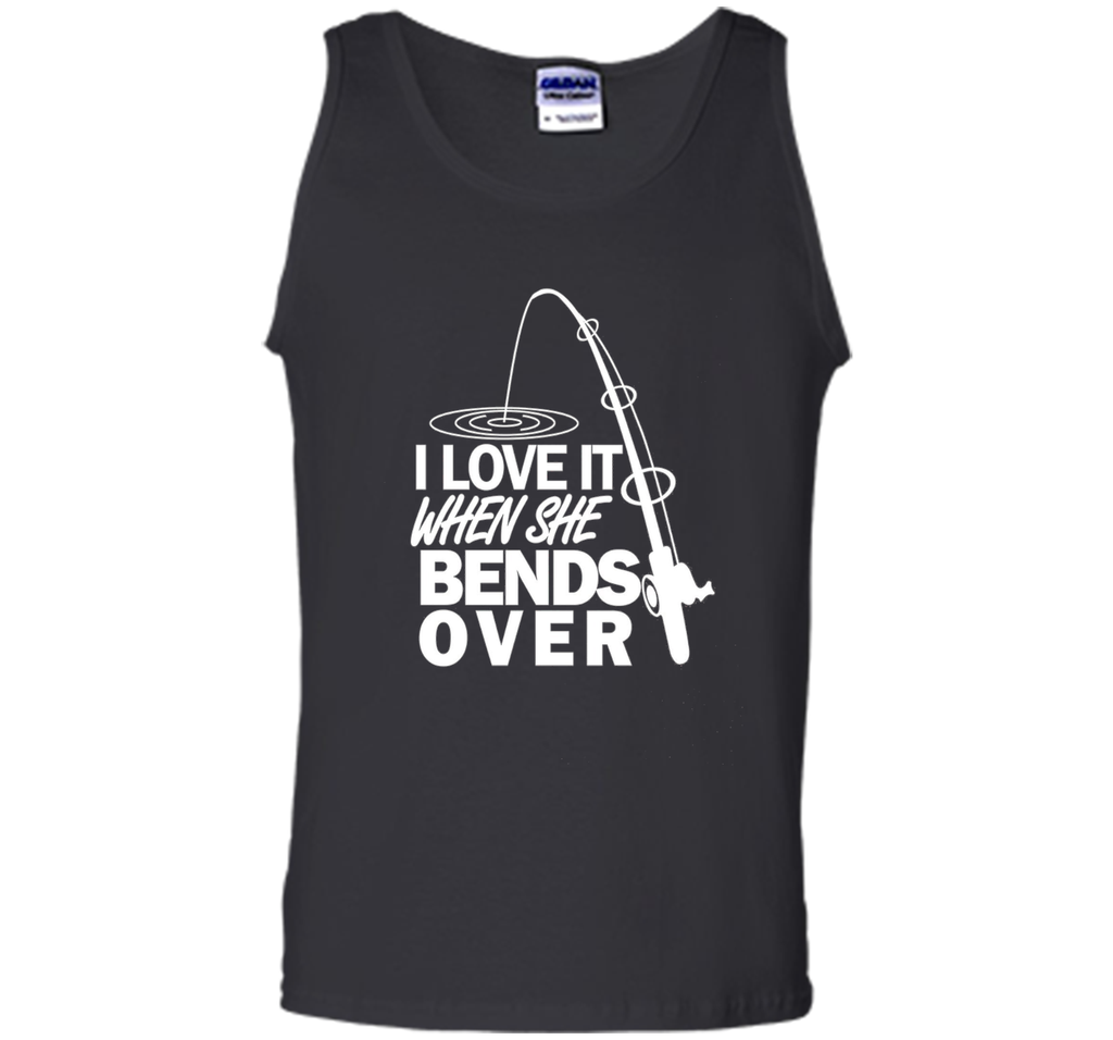 I Love It When She Bends Over - Funny Fishing T-Shirt
