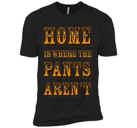 Home is Where the Pants Aren't Tee Shirt