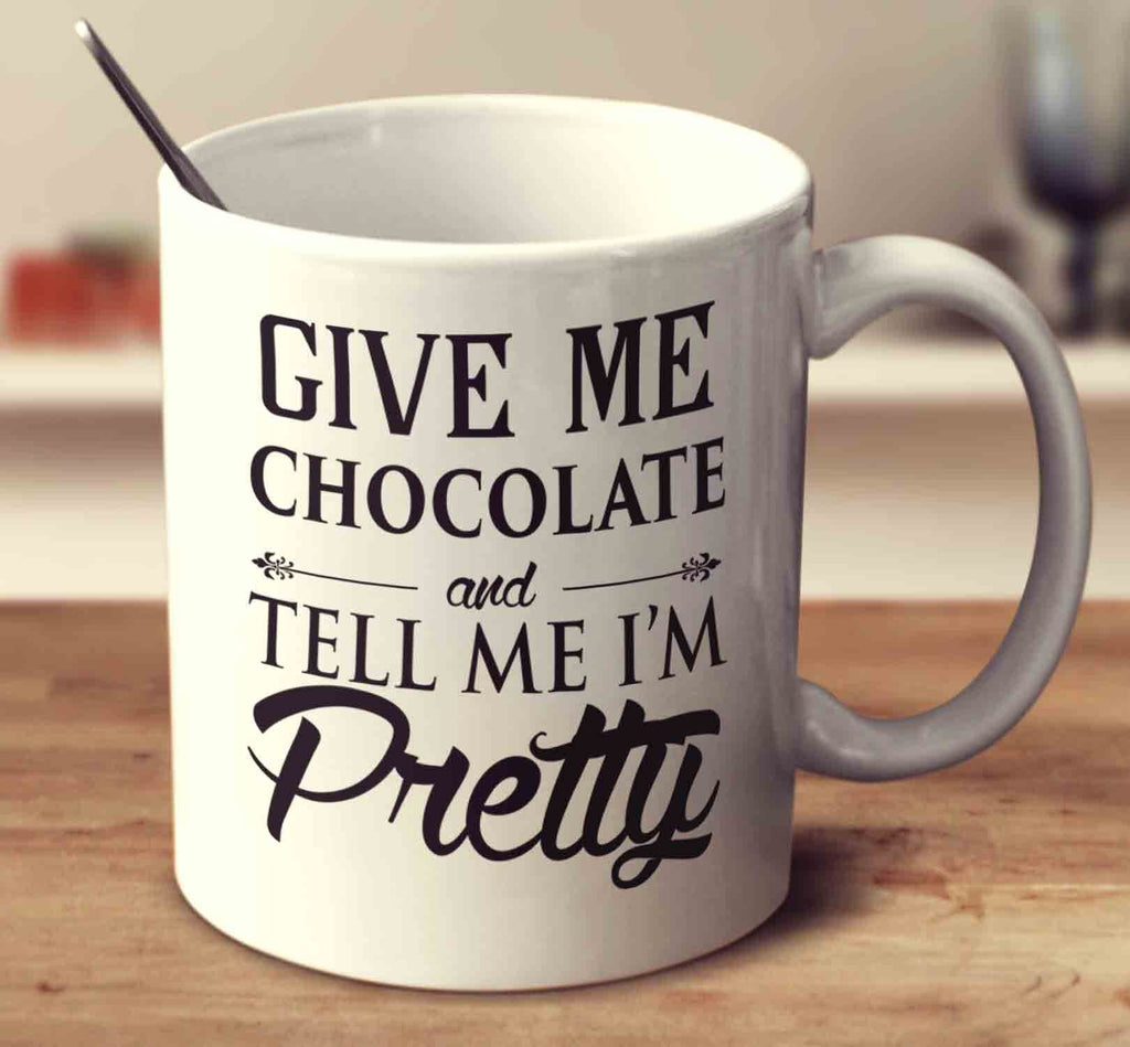 Give Me Chocolate And Tell Me I'm Pretty