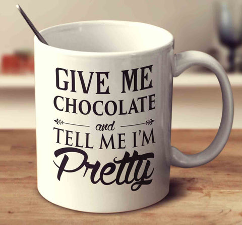 Give Me Chocolate And Tell Me I'm Pretty