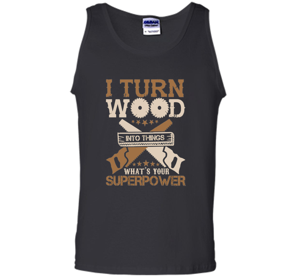 I Turn Wood into Things What's Your Superpower T-shirt