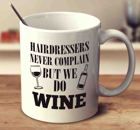 Hairdressers Never Complain But We Do Wine