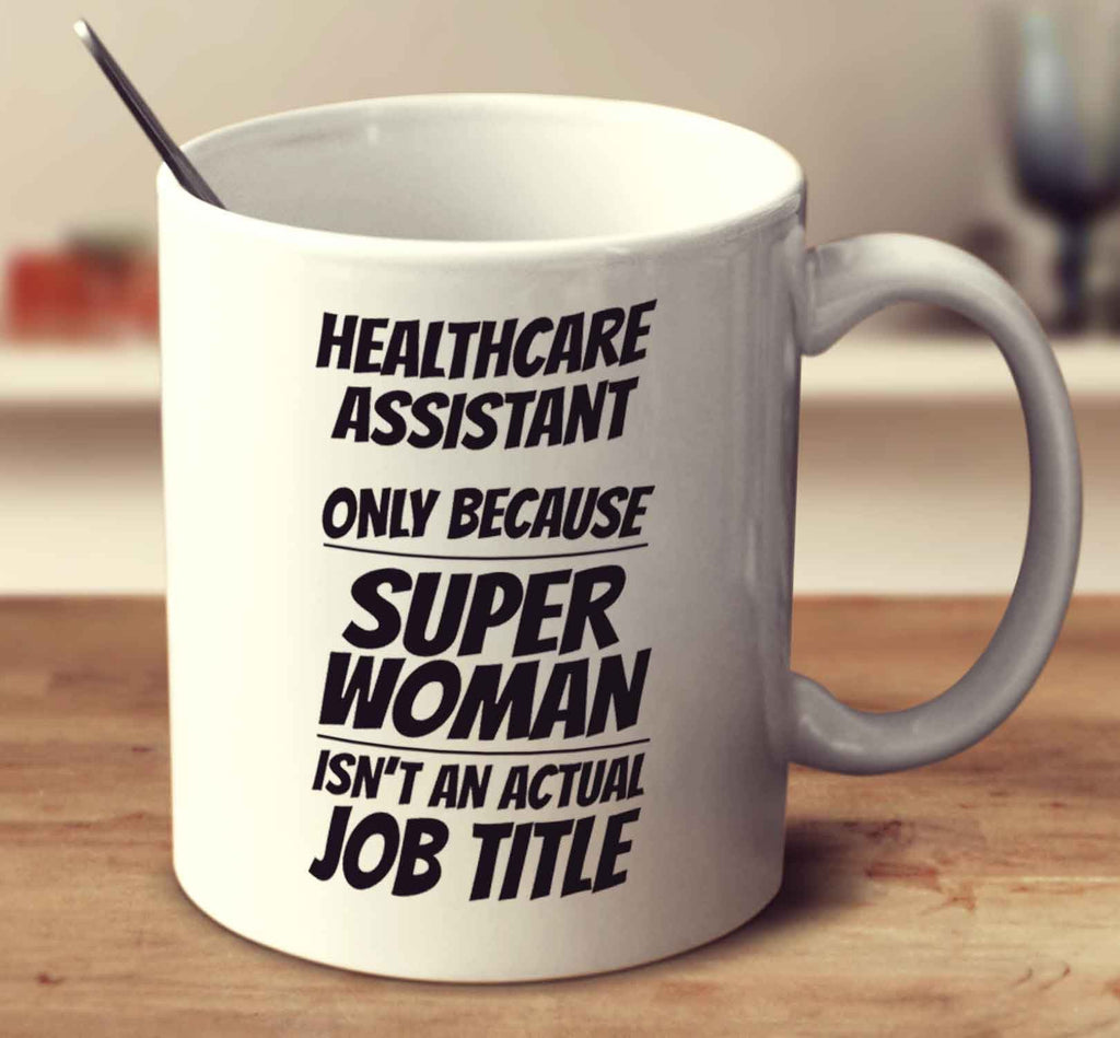 Healthcare Assistant Only Because Super Woman Isn't An Actual Job Title