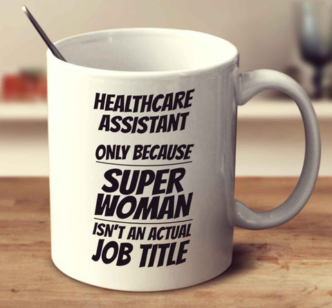 Healthcare Assistant Only Because Super Woman Isn't An Actual Job Title