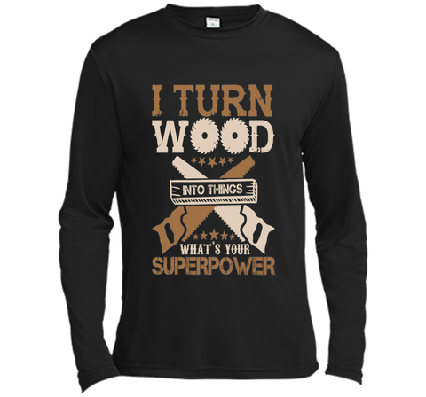 I Turn Wood into Things What's Your Superpower T-shirt