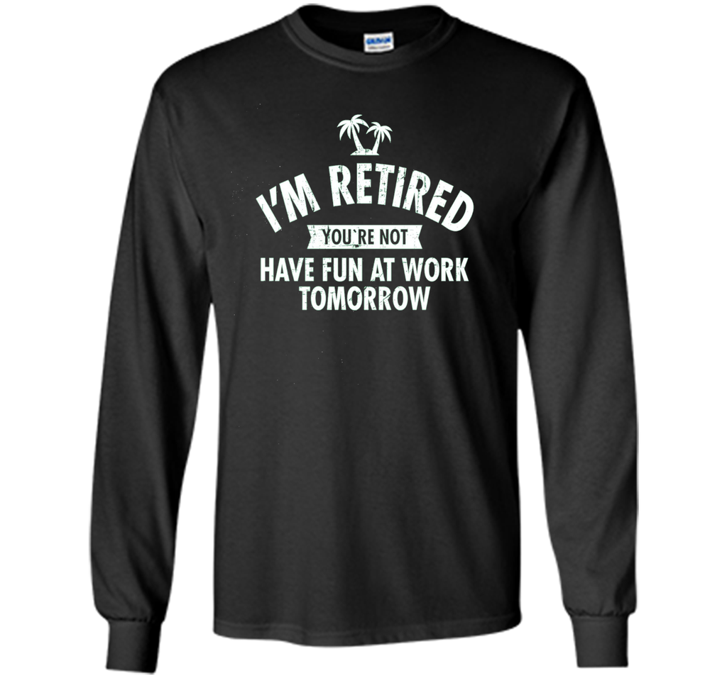 I'm retired | Funny Retirement Quote T-Shirt