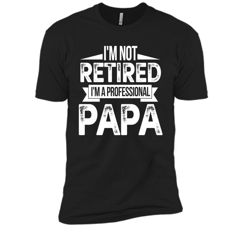 I'm Not Retired I'm A Professional Papa Fathers Day T-Shirt