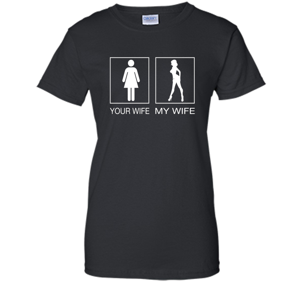 Your Wife My Wife Sexy T Shirt - Husband T Shirt