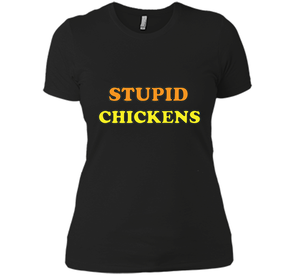 Stupid Chickens says it all T-shirt