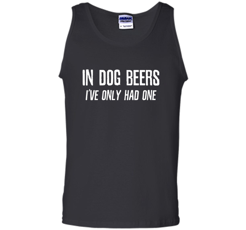 In Dog Beers I've Only Had One | Funny Beer Shirt