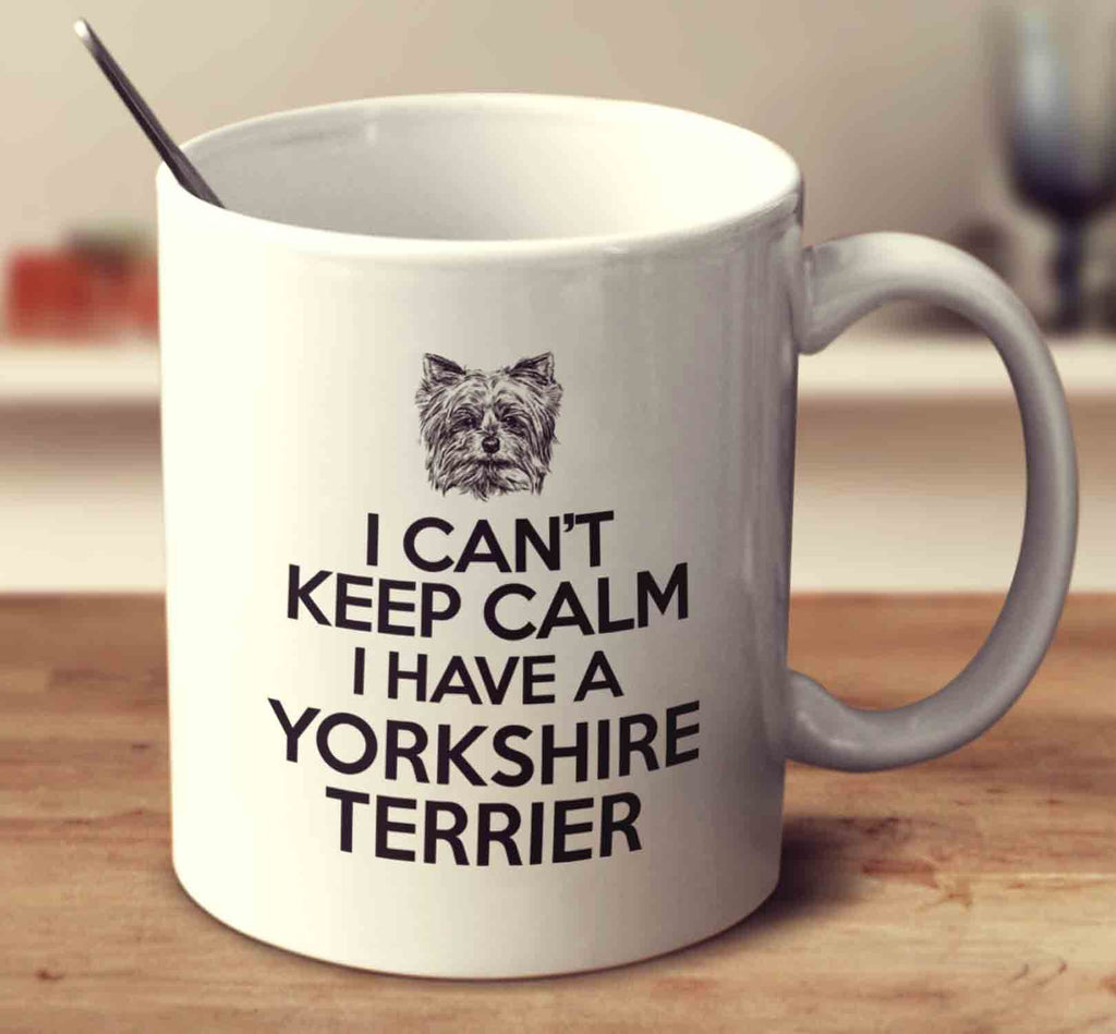 I Can't Keep Calm I Have A Yorkshire Terrier
