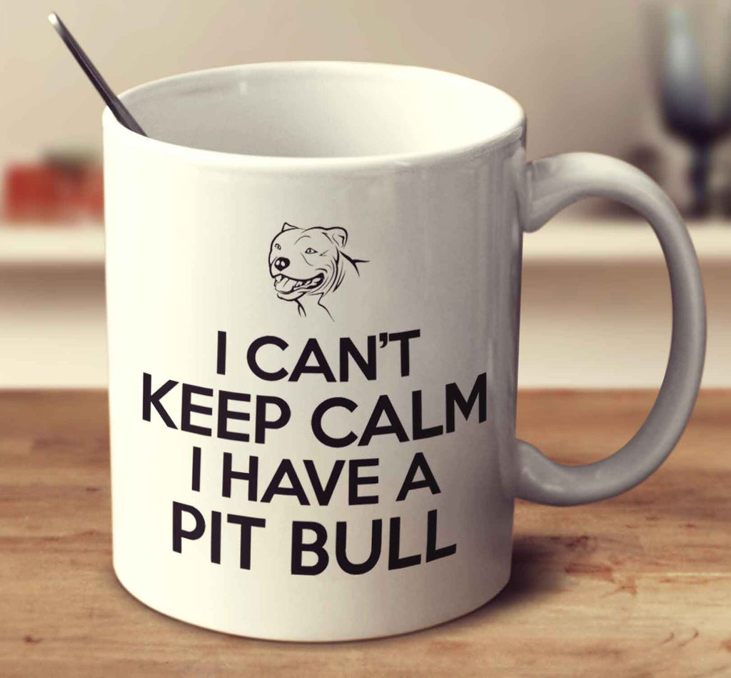 I Can't Keep Calm I Have A Pit Bull