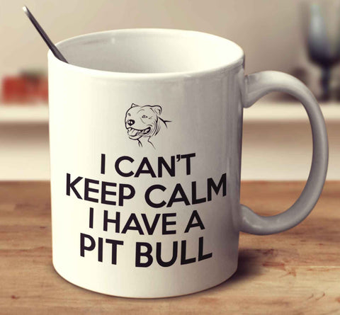 I Can't Keep Calm I Have A Pit Bull