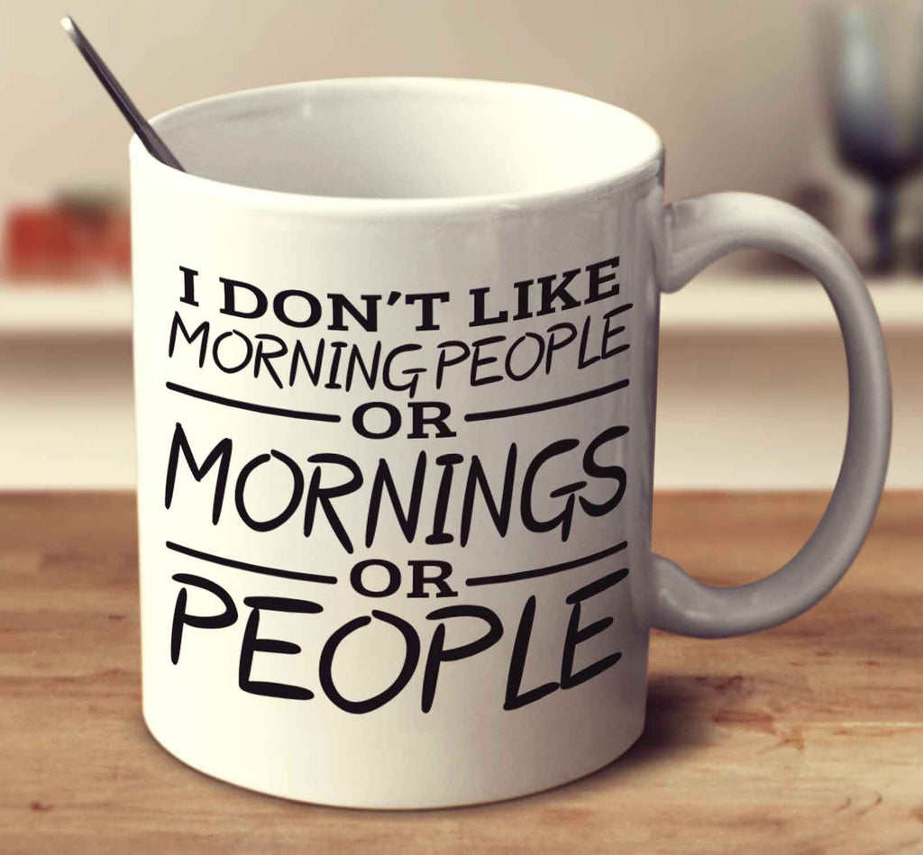 I Don't Like Morning People Or Mornings Or People