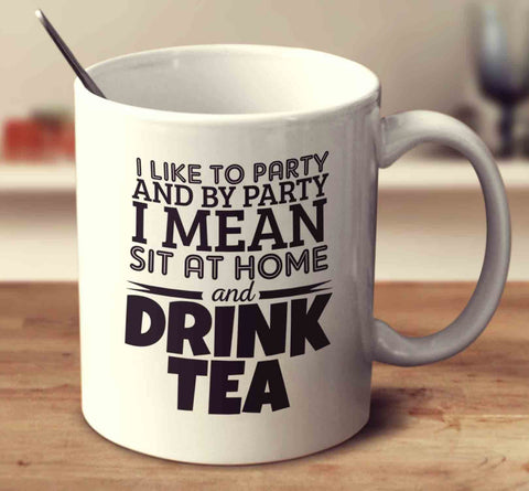 I Like To Party And By Party I Mean Sit At Home And Drink Coffee