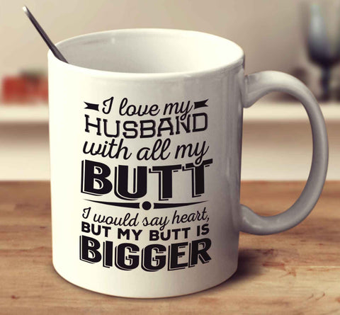 I Love My Husband With All My Butt