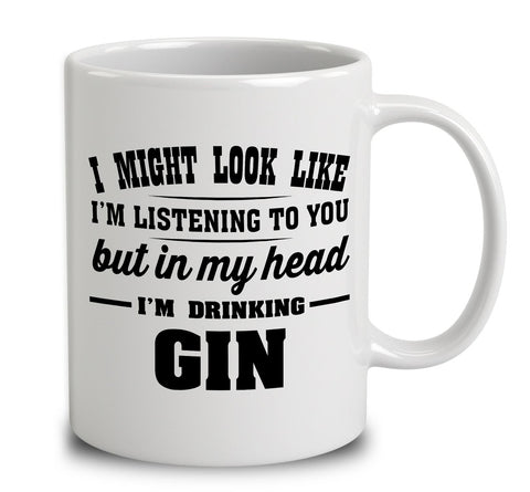 I Might Look Like I'm Listening To You, But In My Head I'm Drinking Gin