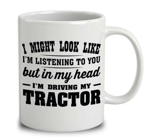 I Might Look Like I'm Listening To You, But In My Head I'm Driving My Tractor