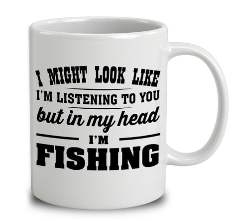 I Might Look Like I'm Listening To You, But In My Head I'm Fishing